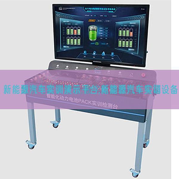 新动力汽车实训演示平台,新动力汽车实训装备(图1) 新动力汽车实训演示平台,新动力汽车实训装备(图1)